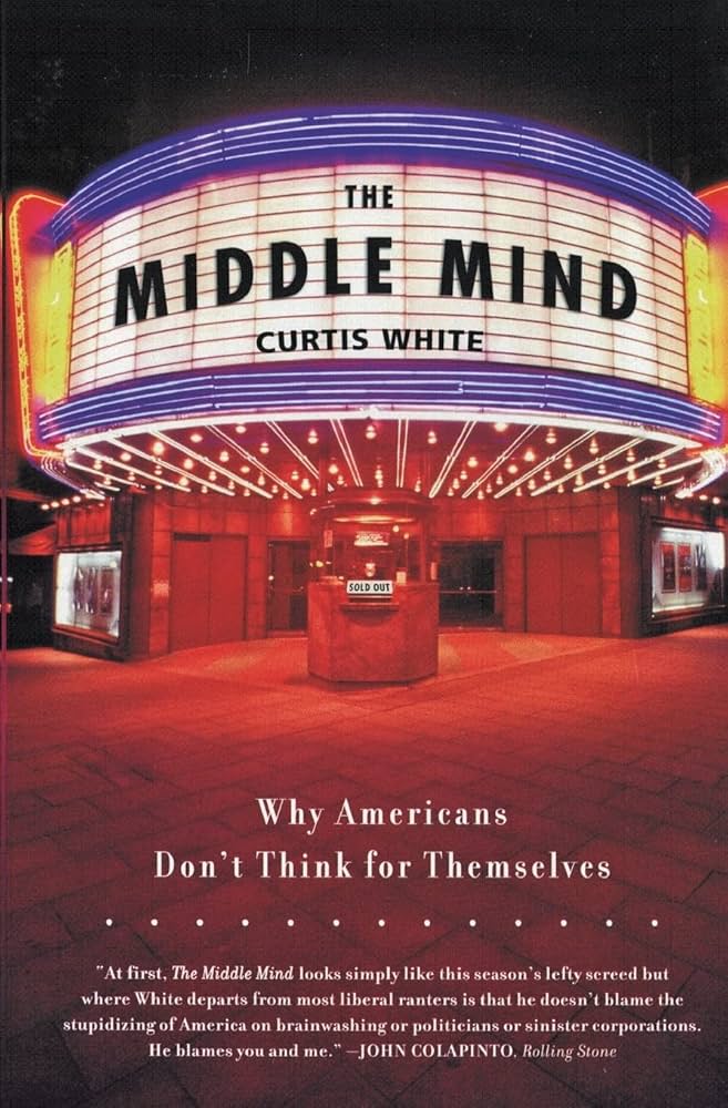 The Middle Mind: Why Americans Don't Think for Themselves by Curtis White