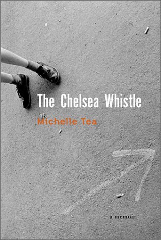 The Chelsea Whistle by Michelle Tea.