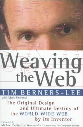 Weaving the Web : The Original Design and Ultimate Destiny of the World Wide Web by Its Inventor