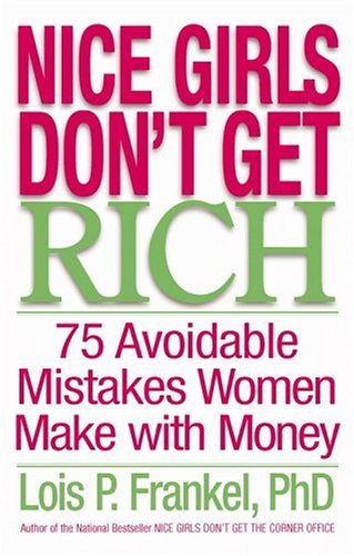 Nice Girls Don't Get Rich: 75 Avoidable Mistakes Women Make with Money book by Lois P. Frankel