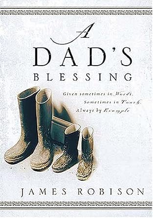 A Dad's Blessing: Sometimes in Words, Sometimes Through Touch, Always by Example Book By James Robinson