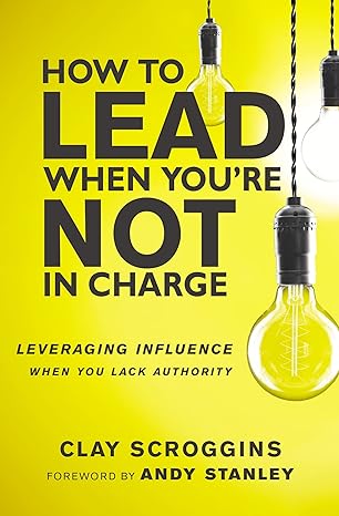 How to Lead When You're Not in Charge book by Clay Scroggins