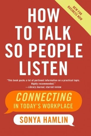 How to Talk So People Listen: Connecting in Today's Workplace book by Sonya Hamlin