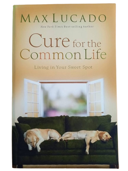 Cure for the Common Life: Living in Your Sweet Spot book by Max Lucado