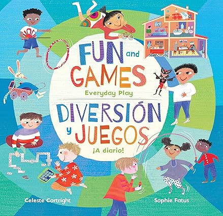 Fun and Games / Diversin y juegos: Everyday Play by Celeste Cortright