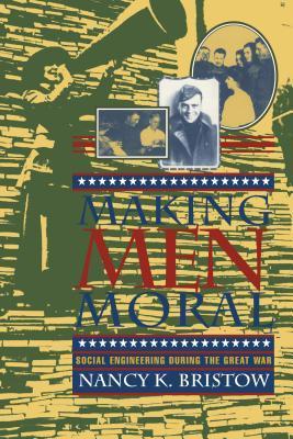 Making Men Moral : Social Engineering During the Great War