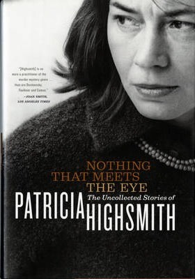 Nothing That Meets the Eye : The Uncollected Stories of Patricia Highsmith