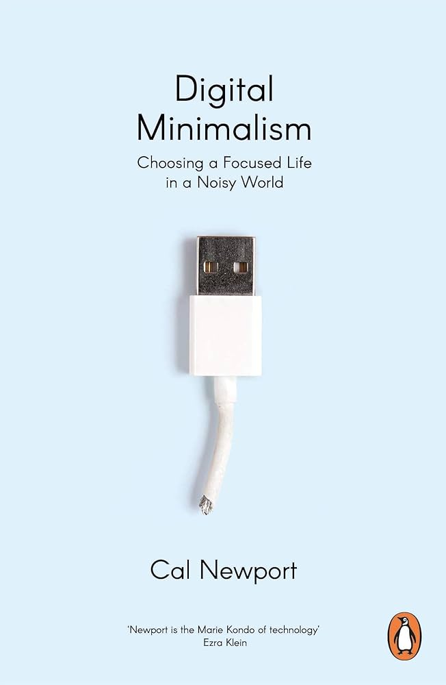 Digital Minimalism ;Choosing a Focused Life in a Noisy World by Cal Newport