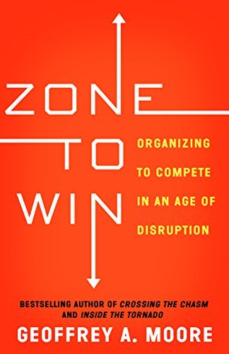 Zone to Win: Organizing to Compete in an Age of Disruption book by Geoffrey A. Moore