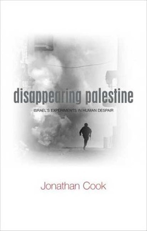 Disappearing Palestine: Israel's Experiments in Human Despair book by Jonathan Cook