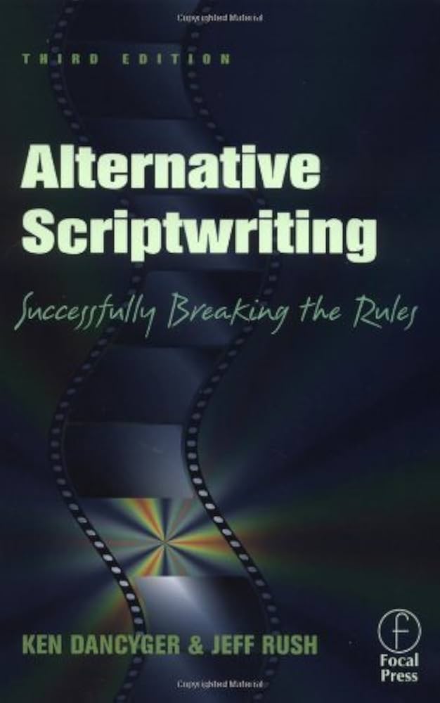 Alternative Scriptwriting, Third Edition: Successfully Breaking the Rules by Ken Dancyger