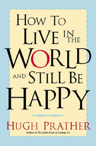 How to Live in the World and Still Be Happy book by Hugh Prather