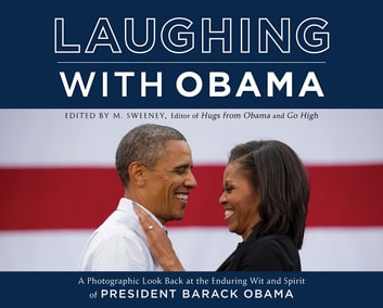 Laughing with Obama: A Photographic Look Back at the Enduring Wit and Spirit of President Barack Obama book by M. Sweeney