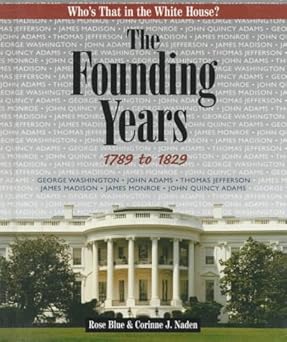 The Founding Years, 1789 to 1829 (Who's That in the White House?)book by Rose Blue