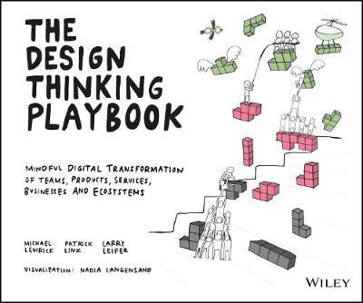 THE DESIGN THINKING PLAYBOOK - Mindful Digital Transformation of Teams, Products, Services, Businesses and Ecosystems