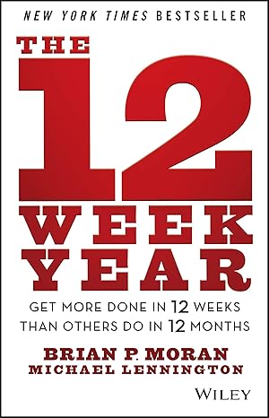 The 12 Week Year: Get More Done in 12 Weeks than Others Do in 12 Months book by Brian P. Moran