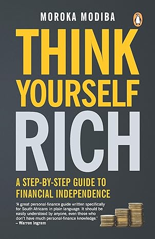 Think Yourself Rich: A step-by-step guide to financial independence book by Moroka Modiba
