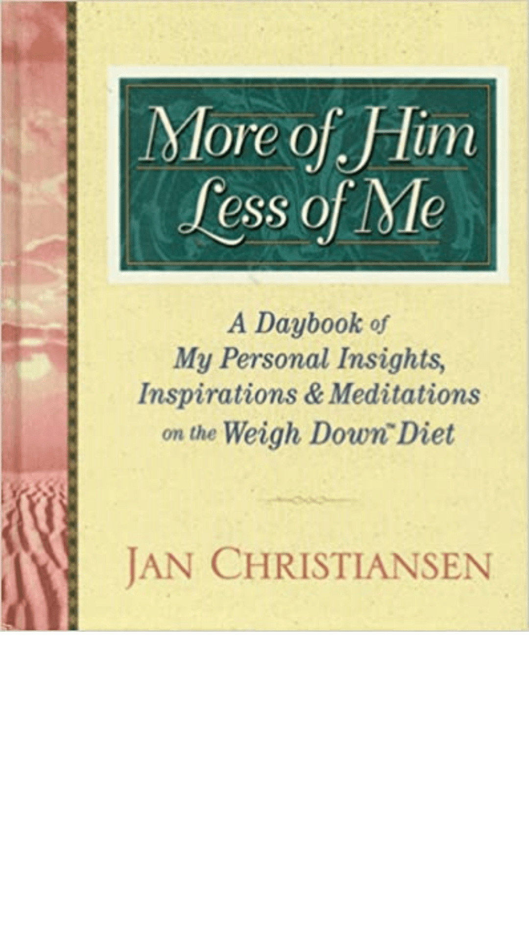 More of Him, Less of Me: My Personal Thoughts, Inspriations, and Meditations on the Weigh Down Diet
