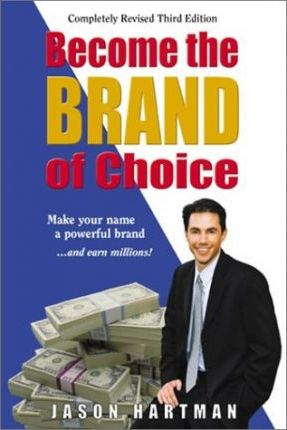 Become the Brand of Choice : Make Your Name a Powerful Brand...and Earn Millions!