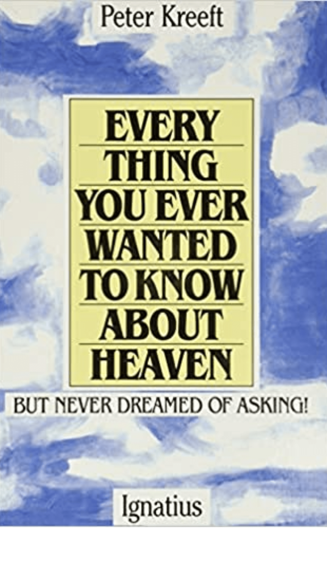 Everything You Ever Wanted to Know About Heaven: But Never Dreamed of Asking