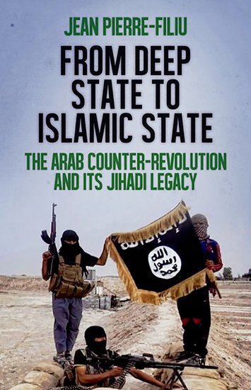 From Deep State to Islamic State: The Arab Counter-Revolution and its Jihadi Legacy book by Jean-Pierre Filiu