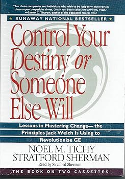 Control Your Destiny or Someone Else Will: Lessons in Mastering Change - The Principles Jack Welch Is Using to Revolutionize Ge