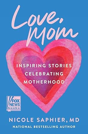 Love, Mom: Inspiring Stories Celebrating Motherhood Book By Nicole Saphier
