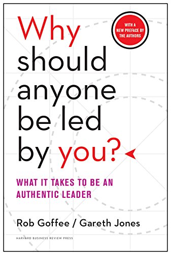 Why Should Anyone Be Led by You?: What It Takes To Be An Authentic by Rob Goffee