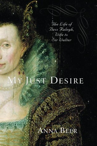 My Just Desire: The Life of Bess Raleigh, Wife to Sir Walter book by Anna Beer