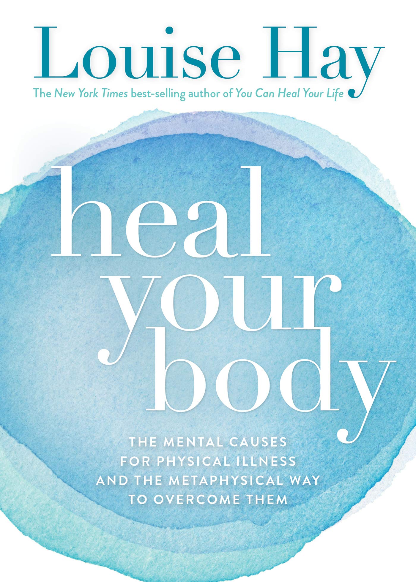 Heal Your Body: The Mental Causes for Physical Illness and the Metaphysical Way to Overcome Them book By Louise Hay