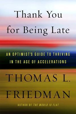 Thank You for Being Late: An Optimist's Guide to Thriving in the Age of Accelerations book by Thomas L. Friedman