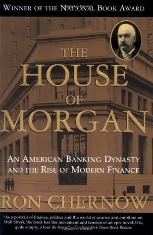 The House of Morgan: An American Banking Dynasty and the Rise of Modern Finance book by Ron Chernow