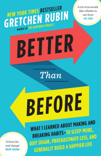 Better Than Before: What I Learned about Making and Breaking Habits--To Sleep More, Quit Sugar, Procrastinate Less, and Generally Build a Happier Life book by Gretchen Rubin