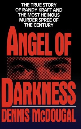 Angel of Darkness: The True Story of Randy Kraft and the Most Heinous Murder Spree