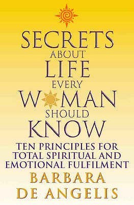 Secrets About Life Every Woman Should Know: Ten Principles for Total Emotional and Spiritual Fulfilment book by Barbara De Angelis