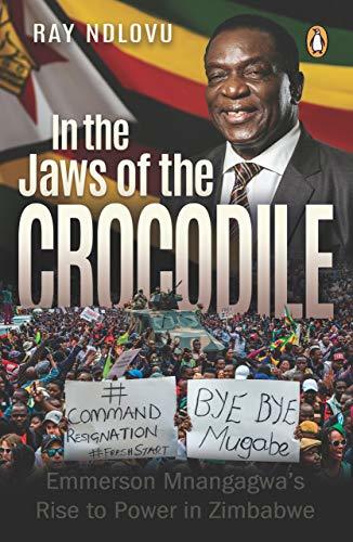 In the Jaws of the Crocodile: Emmerson Mnangagwa?s Rise to Power in Zimbabwe book by Ray Ndlovu