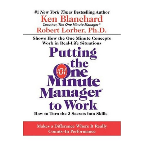 Putting the One Minute Manager to Work: How to Tur Turn the 3 Secrets into Skills