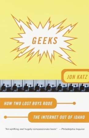 Geeks: How Two Lost Boys Rode the Internet Out of Idaho book by Jon Katz