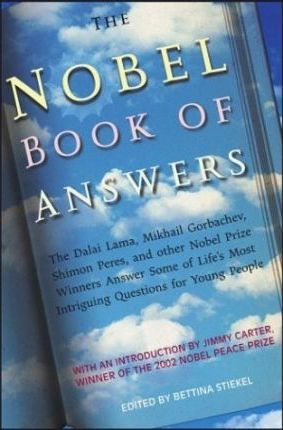 The Nobel Book of Answers : Dalai Lama, Mikhail Gorbachev, Shimon Peres and Other Nobel Prize Winners Answer Some of Life's Most Intriguing Questions for Young People