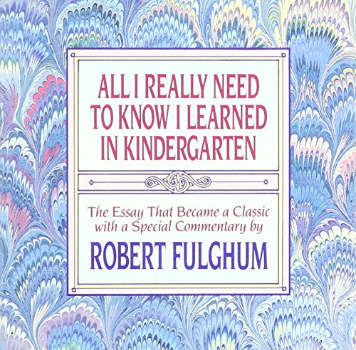 All I Really Need to Know I Learned in Kindergarten: The Essay that Became a Clasic with a Special Commentary by