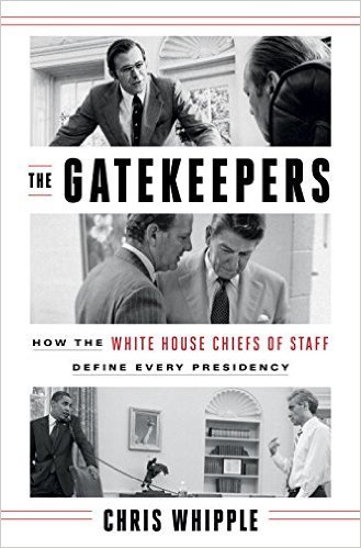 The Gatekeepers: How the White House Chiefs of Staff Define Every Presidency book by Chris Whipple
