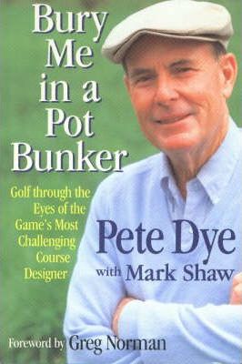 Bury me in Pot Bunker : Golf through the Eyes of the Game's Most Challenging Course Designer