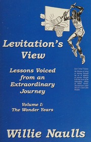 Levitation's View: Lessons Voiced from an Extraordinary Journey Volume I, the Wonder Years