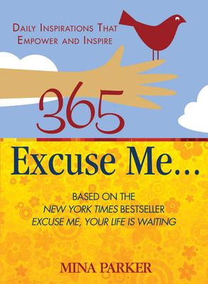 365 Excuse Me... : Daily Inspirations That Empower and Inspire