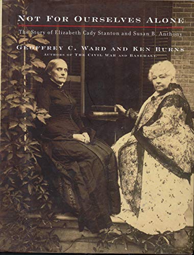 Not for Ourselves Alone: The Story of Elizabeth Cady Stanton and Susan B. Anthony : an Illustrated History