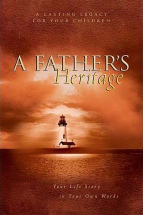 A Father's Heritage : Your Life Story in Your Own Words