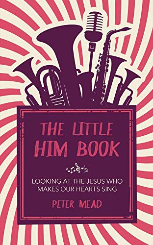 The Little Him Book: Looking at the Jesus who Makes Our Hearts Sing Book by Peter Mead
