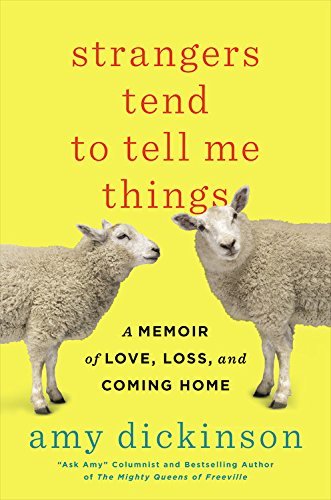 Strangers Tend to Tell Me Things: A Memoir of Love, Loss, and Coming Home book by Amy Dickinson