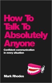 How to Talk to Absolutely Anyone: Confident communication in every situation book by Mark Rhodes