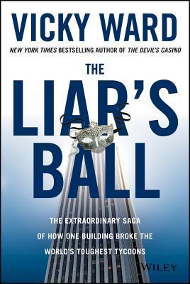 The Liar's Ball: The Extraordinary Saga of How One Building Broke the World's Toughest Tycoons book by Vicky Ward